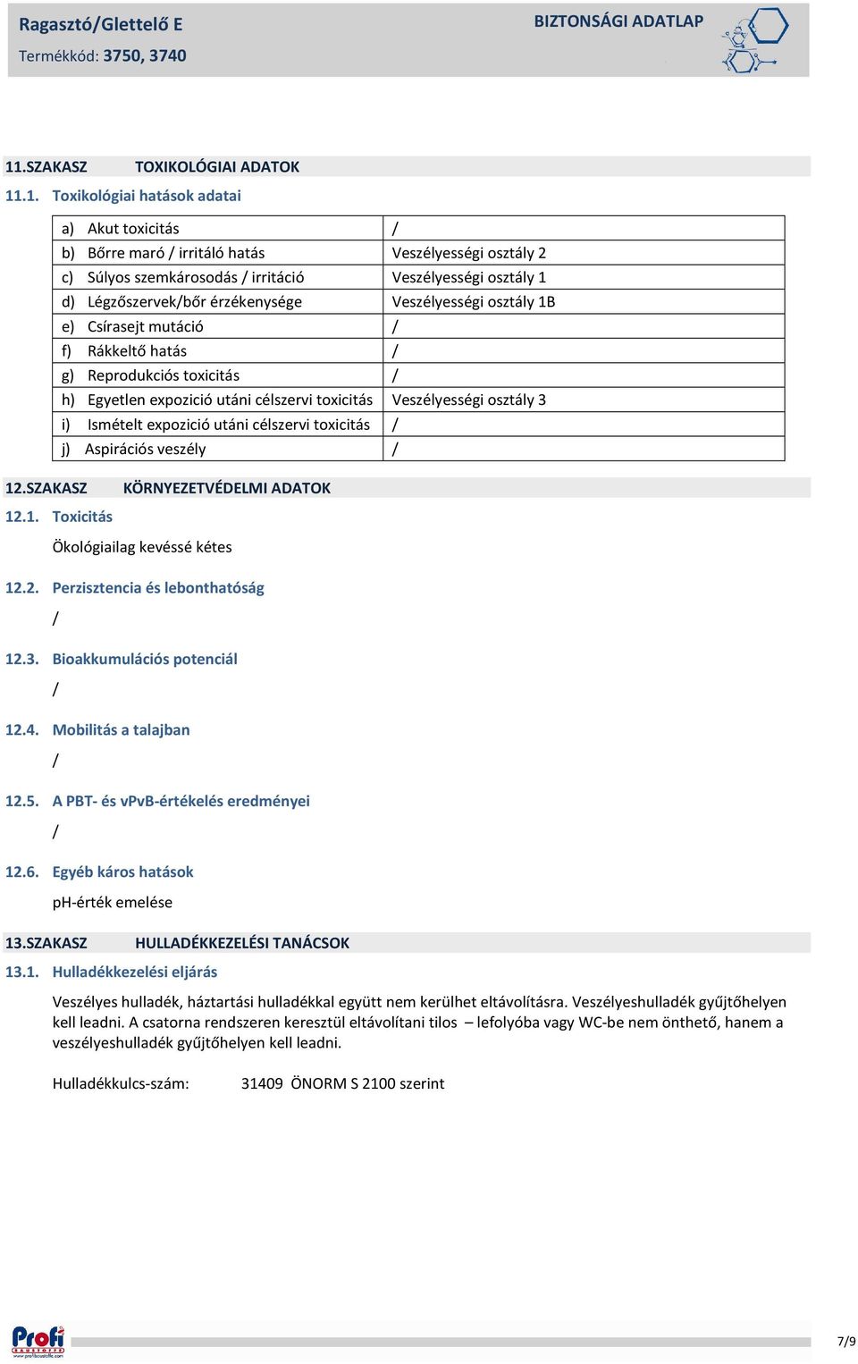 .1. Toxikológiai hatások adatai a) Akut toxicitás b) Bőrre maró irritáló hatás Veszélyességi osztály 2 c) Súlyos szemkárosodás irritáció Veszélyességi osztály 1 d) Légzőszervekbőr érzékenysége