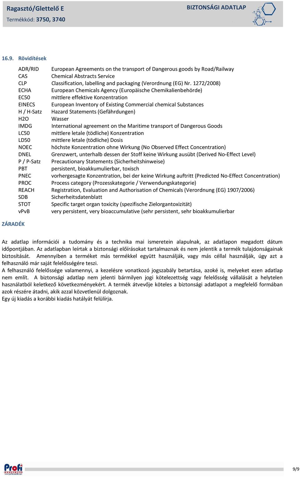 12722008) ECHA European Chemicals Agency (Europäische Chemikalienbehörde) EC50 mittlere effektive Konzentration EINECS European Inventory of Existing Commercial chemical Substances H H-Satz Hazard