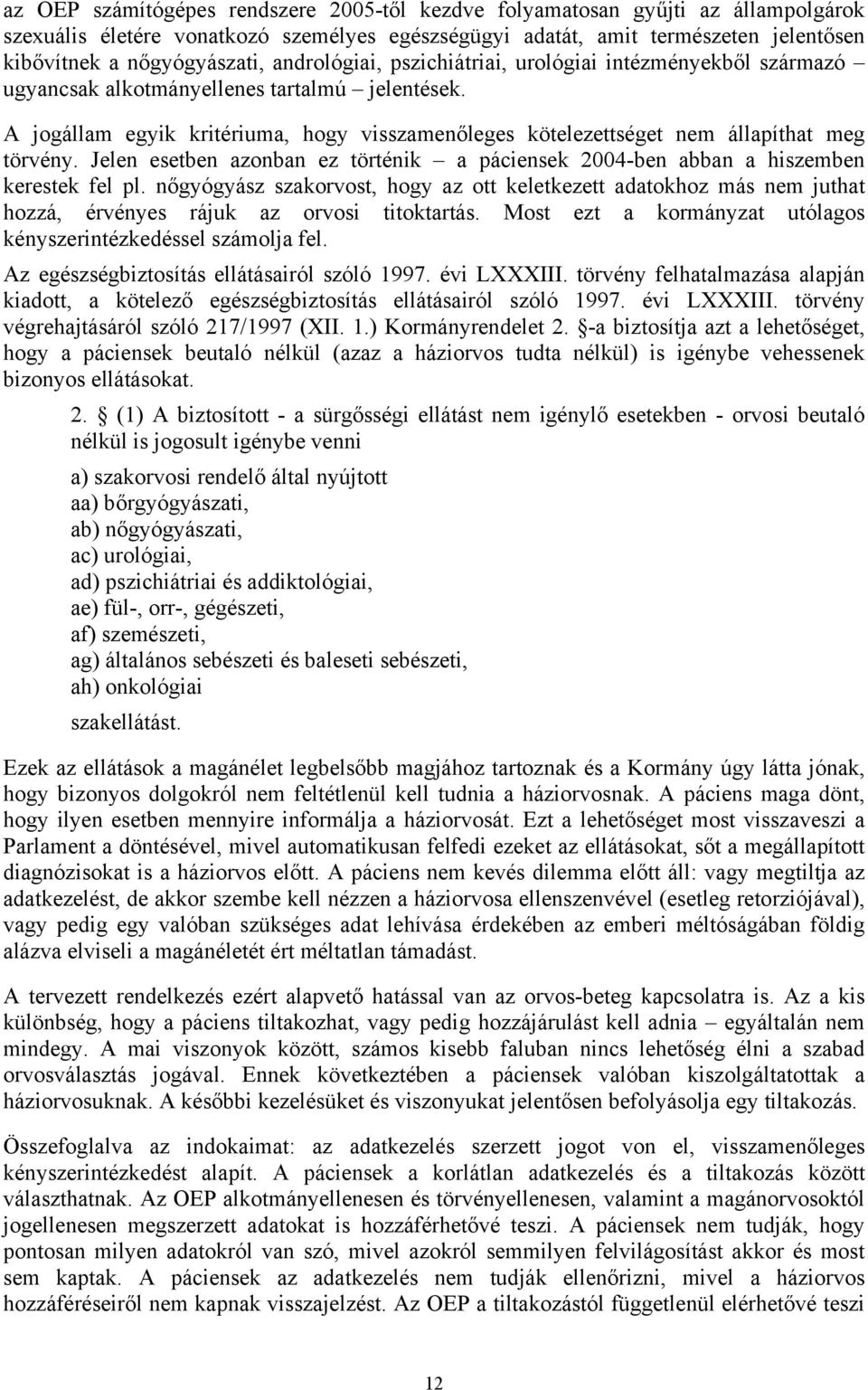 A jogállam egyik kritériuma, hogy visszamenőleges kötelezettséget nem állapíthat meg törvény. Jelen esetben azonban ez történik a páciensek 2004-ben abban a hiszemben kerestek fel pl.