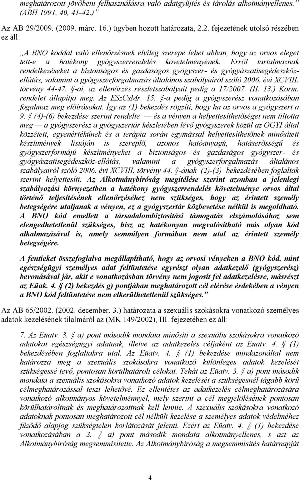 Erről tartalmaznak rendelkezéseket a biztonságos és gazdaságos gyógyszer- és gyógyászatisegédeszközellátás, valamint a gyógyszerforgalmazás általános szabályairól szóló 2006. évi XCVIII.