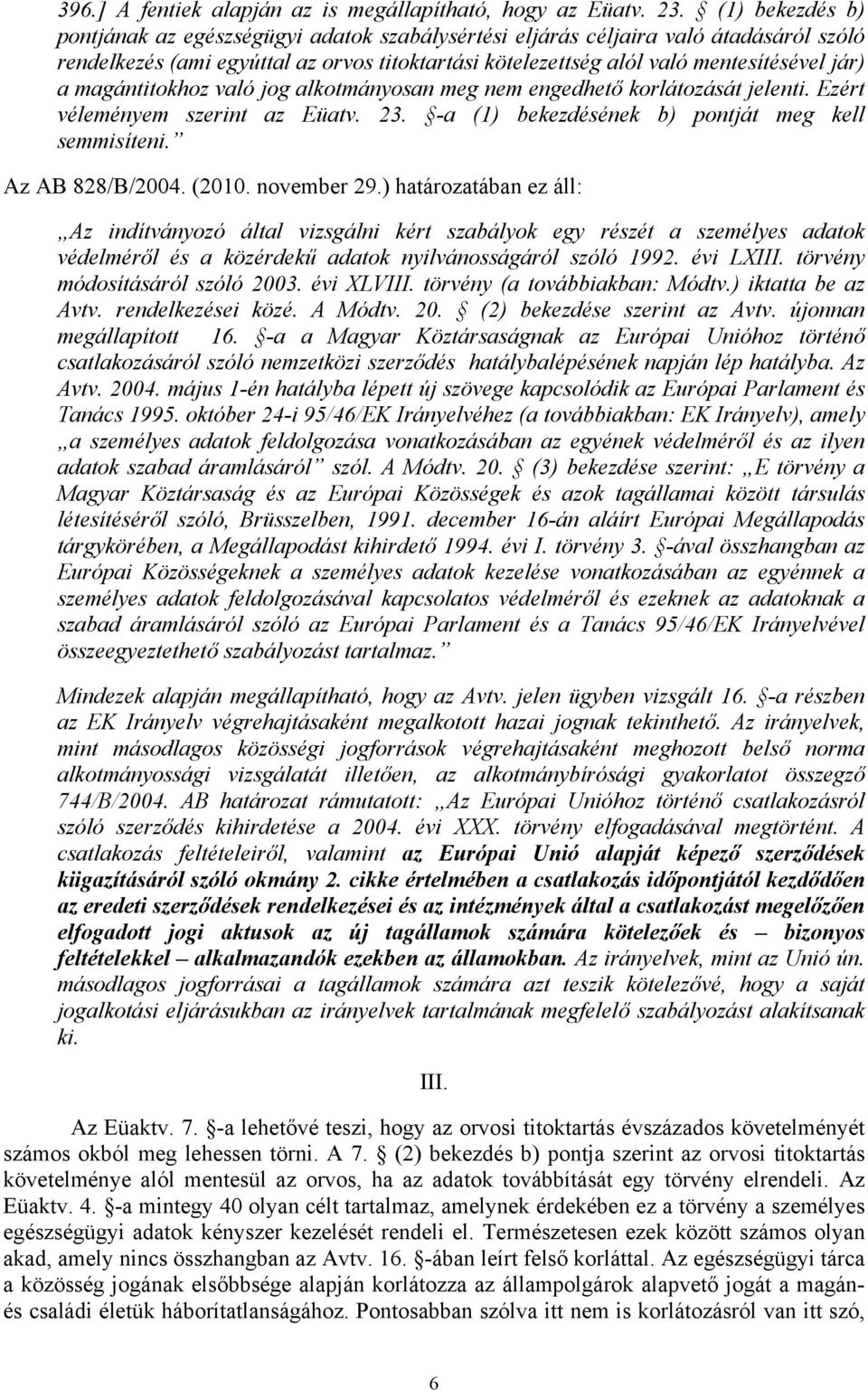 magántitokhoz való jog alkotmányosan meg nem engedhető korlátozását jelenti. Ezért véleményem szerint az Eüatv. 23. -a (1) bekezdésének b) pontját meg kell semmisíteni. Az AB 828/B/2004. (2010.