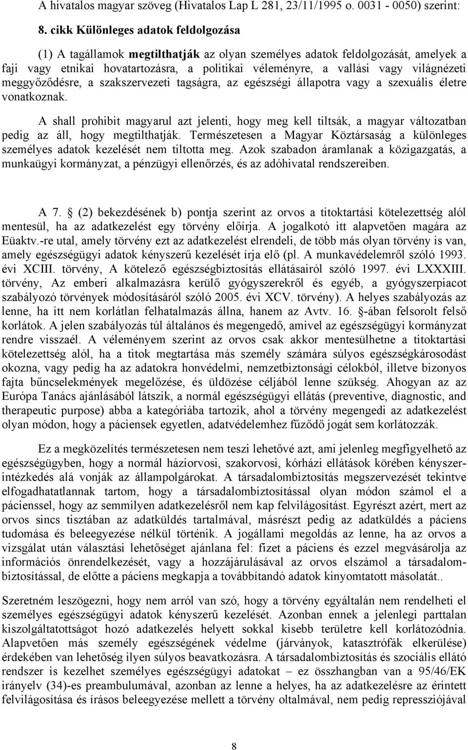 világnézeti meggyőződésre, a szakszervezeti tagságra, az egészségi állapotra vagy a szexuális életre vonatkoznak.