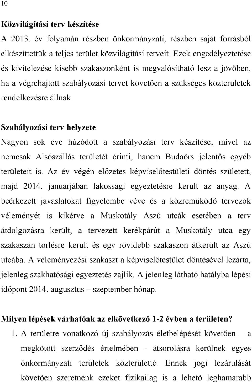 Szabályozási terv helyzete Nagyon sok éve húzódott a szabályozási terv készítése, mivel az nemcsak Alsószállás területét érinti, hanem Budaörs jelentős egyéb területeit is.