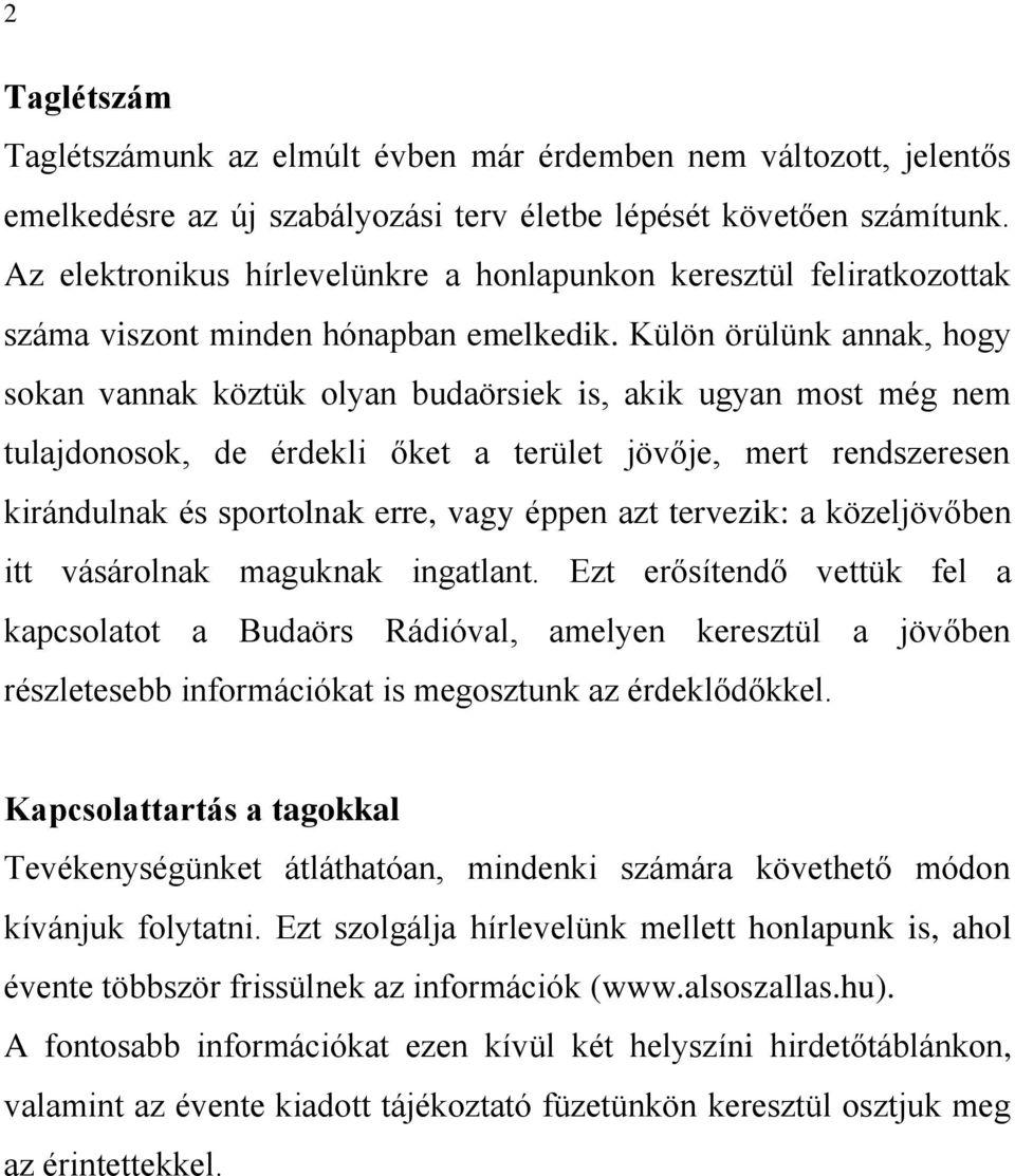 Külön örülünk annak, hogy sokan vannak köztük olyan budaörsiek is, akik ugyan most még nem tulajdonosok, de érdekli őket a terület jövője, mert rendszeresen kirándulnak és sportolnak erre, vagy éppen