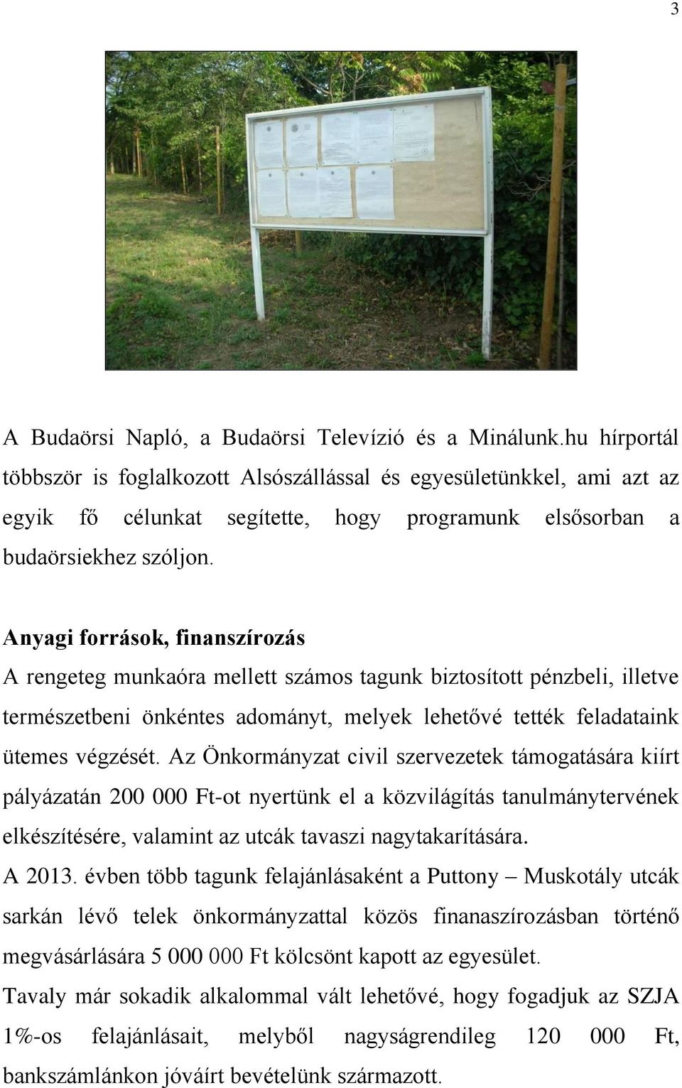 Anyagi források, finanszírozás A rengeteg munkaóra mellett számos tagunk biztosított pénzbeli, illetve természetbeni önkéntes adományt, melyek lehetővé tették feladataink ütemes végzését.