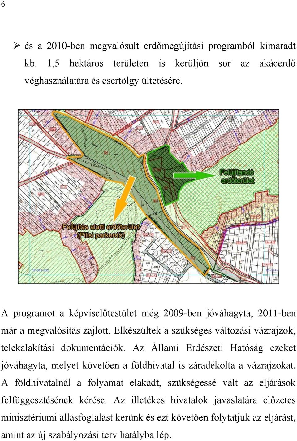 Az Állami Erdészeti Hatóság ezeket jóváhagyta, melyet követően a földhivatal is záradékolta a vázrajzokat.