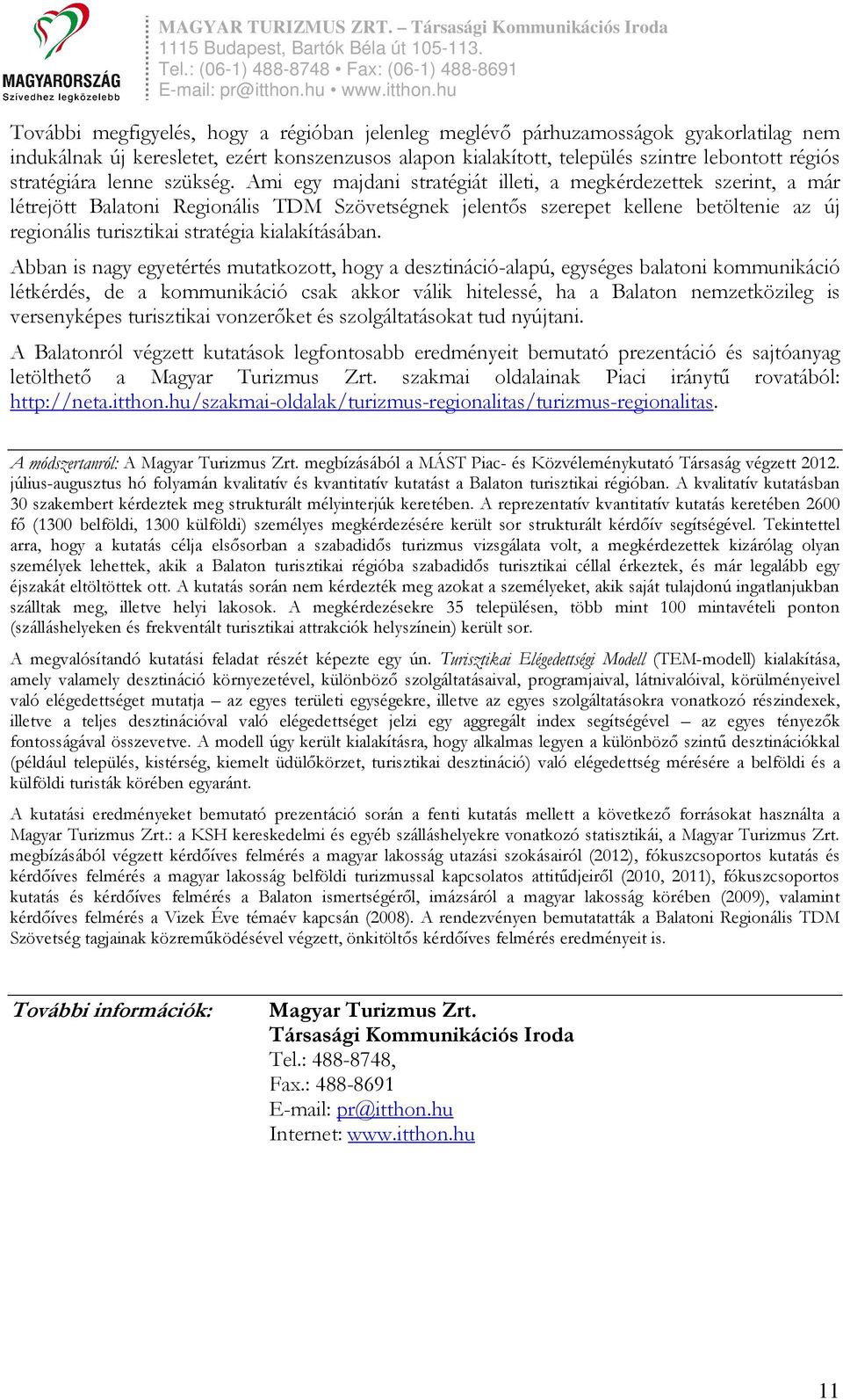 Ami egy majdani stratégiát illeti, a megkérdezettek szerint, a már létrejött Balatoni Regionális TDM Szövetségnek jelentıs szerepet kellene betöltenie az új regionális turisztikai stratégia