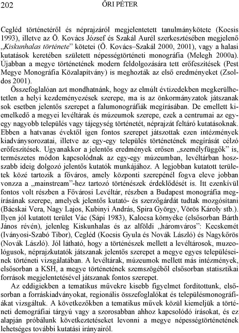 Újabban a megye történetének modern feldolgozására tett erőfeszítések (Pest Megye Monográfia Közalapítvány) is meghozták az első eredményeket (Zsoldos 2001).