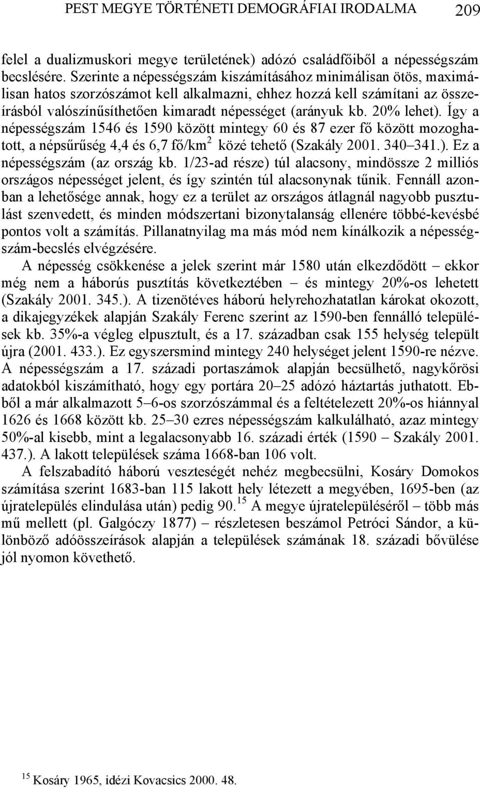 20% lehet). Így a népességszám 1546 és 1590 között mintegy 60 és 87 ezer fő között mozoghatott, a népsűrűség 4,4 és 6,7 fő/km 2 közé tehető (Szakály 2001. 340 341.). Ez a népességszám (az ország kb.