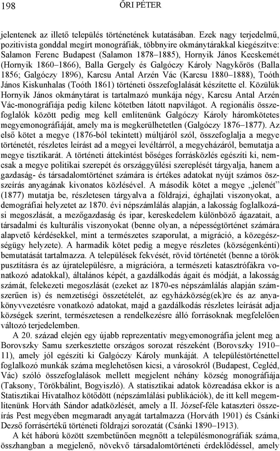 Gergely és Galgóczy Károly Nagykőrös (Balla 1856; Galgóczy 1896), Karcsu Antal Arzén Vác (Karcsu 1880 1888), Toóth János Kiskunhalas (Toóth 1861) történeti összefoglalását készítette el.