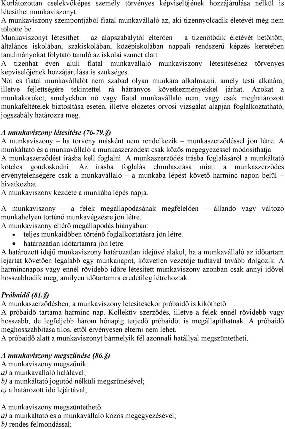 Munkaviszonyt létesíthet az alapszabálytól eltérően a tizenötödik életévét betöltött, általános iskolában, szakiskolában, középiskolában nappali rendszerű képzés keretében tanulmányokat folytató