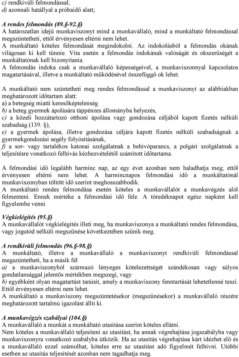 Az indokolásból a felmondás okának világosan ki kell tűnnie. Vita esetén a felmondás indokának valóságát és okszerűségét a munkáltatónak kell bizonyítania.