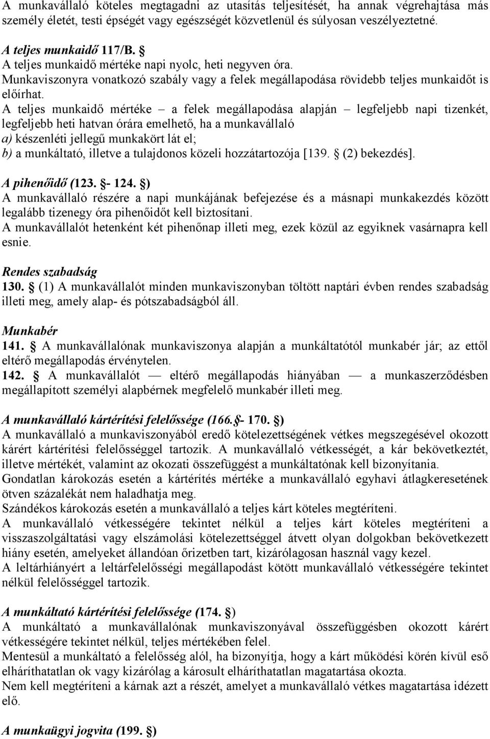 A teljes munkaidő mértéke a felek megállapodása alapján legfeljebb napi tizenkét, legfeljebb heti hatvan órára emelhető, ha a munkavállaló a) készenléti jellegű munkakört lát el; b) a munkáltató,