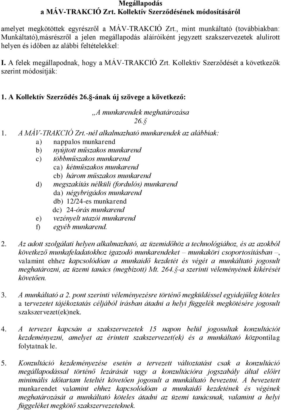 A felek megállapodnak, hogy a MÁV-TRAKCIÓ Zrt. Kollektív Szerződését a következők szerint módosítják: 1. A Kollektív Szerződés 26. -ának új szövege a következő: A munkarendek meghatározása 26. 1. A MÁV-TRAKCIÓ Zrt.