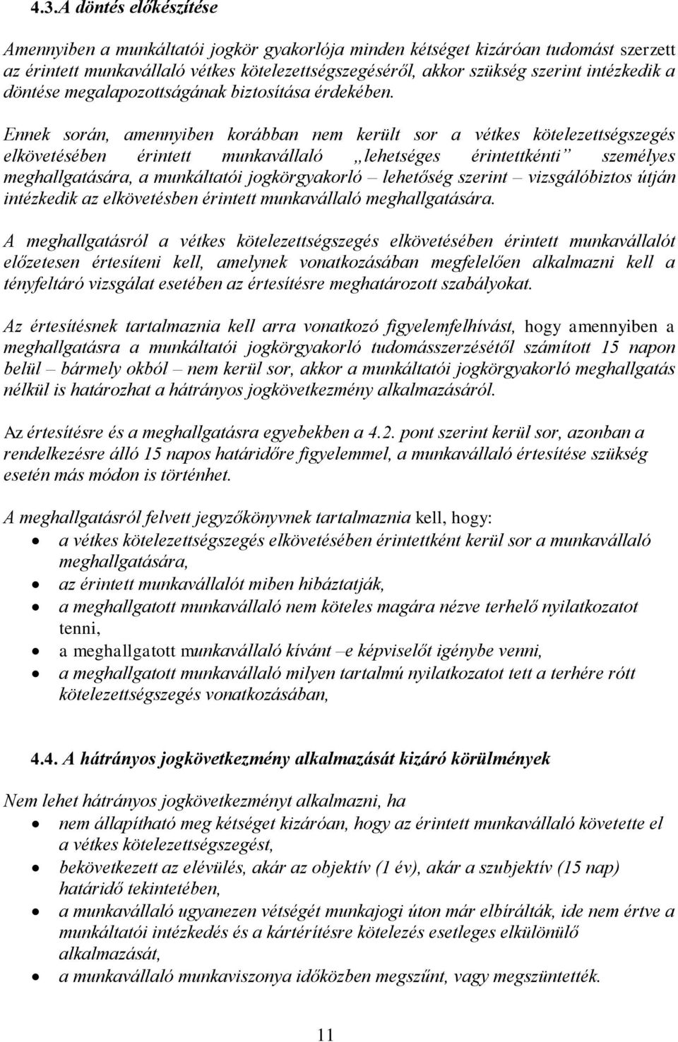 Ennek során, amennyiben korábban nem került sor a vétkes kötelezettségszegés elkövetésében érintett munkavállaló lehetséges érintettkénti személyes meghallgatására, a munkáltatói jogkörgyakorló