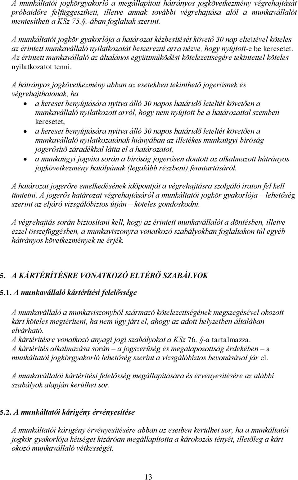 A munkáltatói jogkör gyakorlója a határozat kézbesítését követő 30 nap elteltével köteles az érintett munkavállaló nyilatkozatát beszerezni arra nézve, hogy nyújtott-e be keresetet.