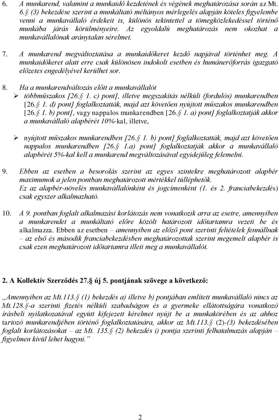 Az egyoldalú meghatározás nem okozhat a munkavállalónak aránytalan sérelmet. 7. A munkarend megváltoztatása a munkaidőkeret kezdő napjával történhet meg.