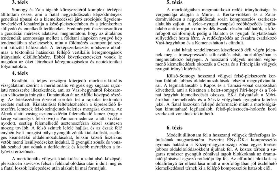 Eredményeit összehasonlítva a geodéziai mérések adataival megmutatom, hogy az általános tendenciák azonossága mellett a földtani alapokon nyugvó kép tendenciáiban részletesebb, mint a földmérés