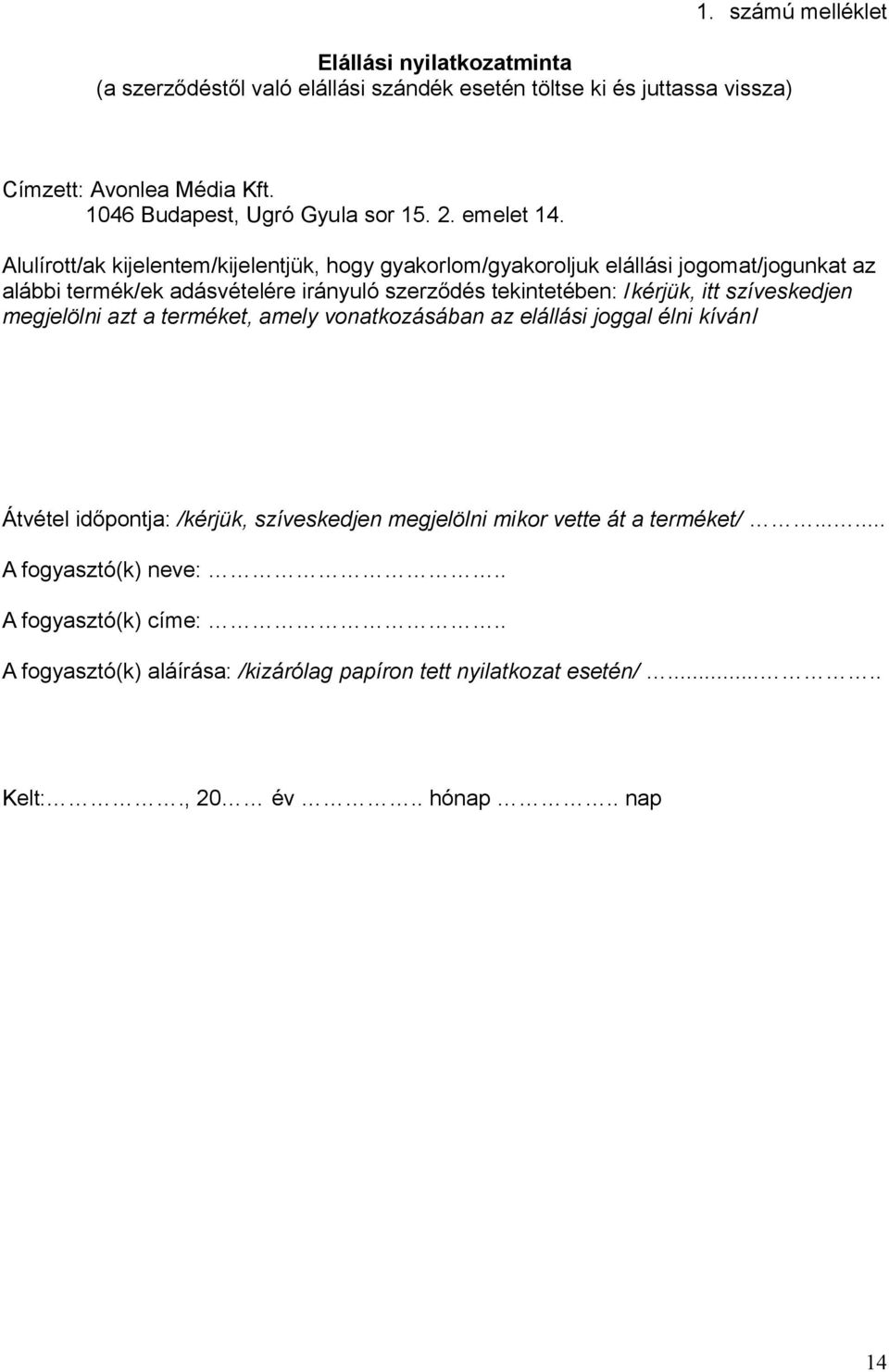 Alulírott/ak kijelentem/kijelentjük, hogy gyakorlom/gyakoroljuk elállási jogomat/jogunkat az alábbi termék/ek adásvételére irányuló szerződés tekintetében: /kérjük, itt