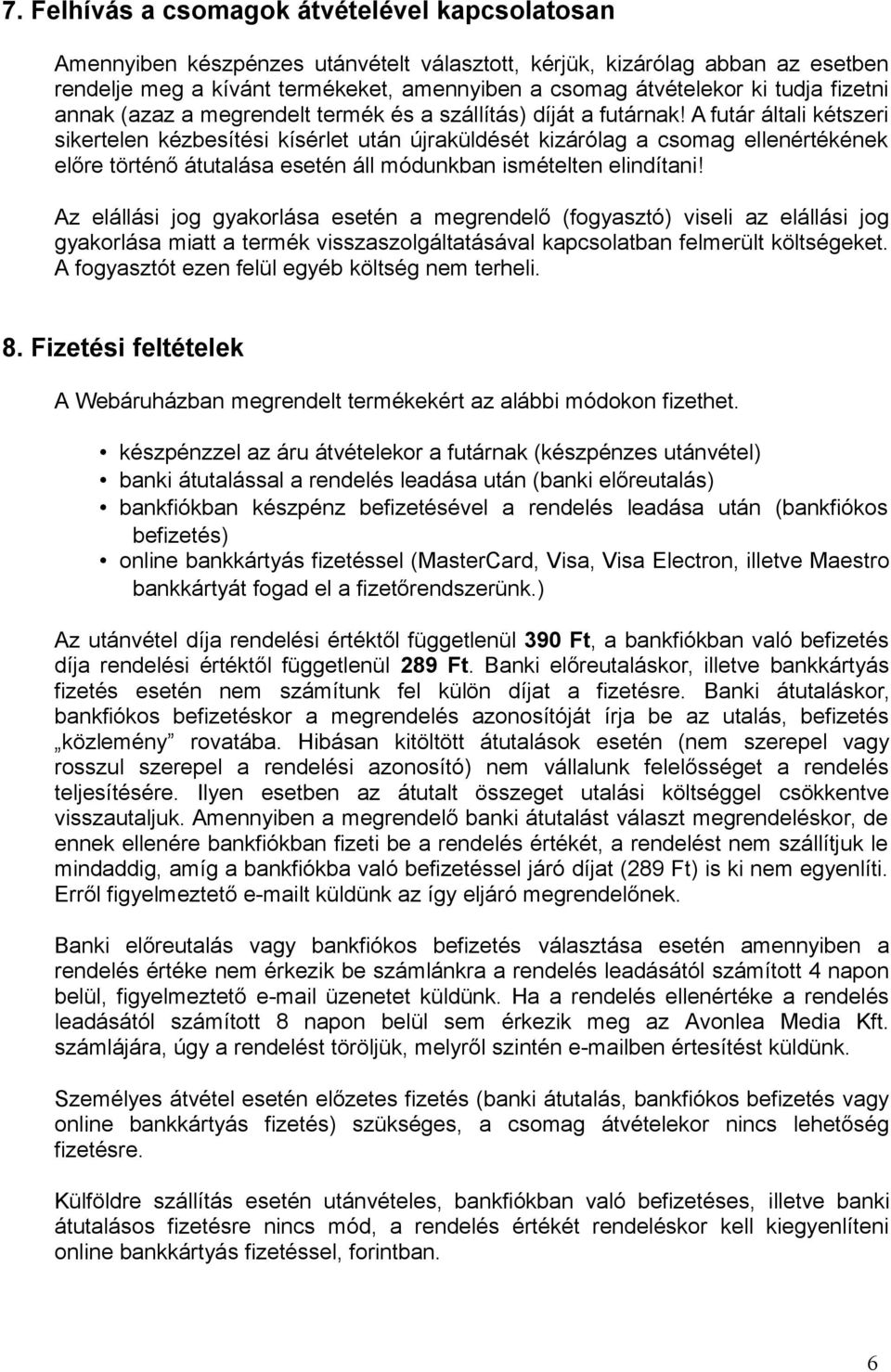 A futár általi kétszeri sikertelen kézbesítési kísérlet után újraküldését kizárólag a csomag ellenértékének előre történő átutalása esetén áll módunkban ismételten elindítani!