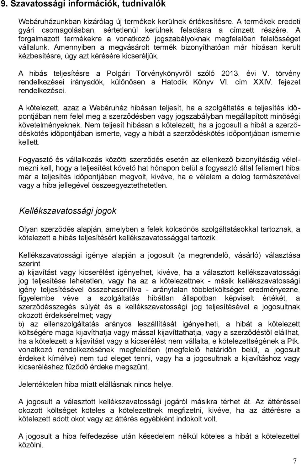 A hibás teljesítésre a Polgári Törvénykönyvről szóló 2013. évi V. törvény rendelkezései irányadók, különösen a Hatodik Könyv VI. cím XXIV. fejezet rendelkezései.