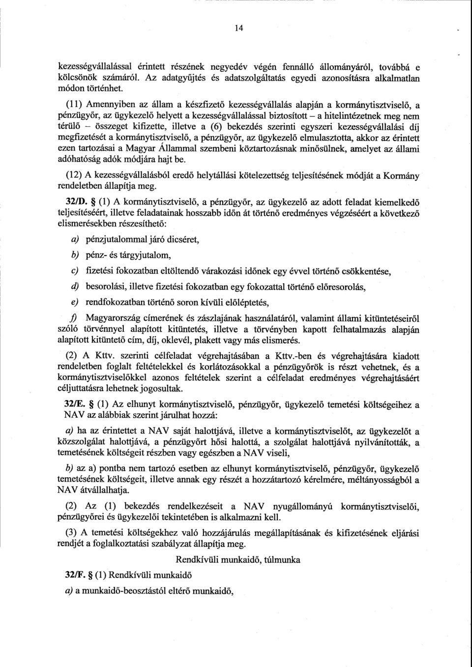 kifizette, illetve a (6) bekezdés szerinti egyszeri kezességvállalási díj megfizetését a kormánytisztvisel ő, a pénzügyőr, az ügykezelő elmulasztotta, akkor az érintett ezen tartozásai a Magyar