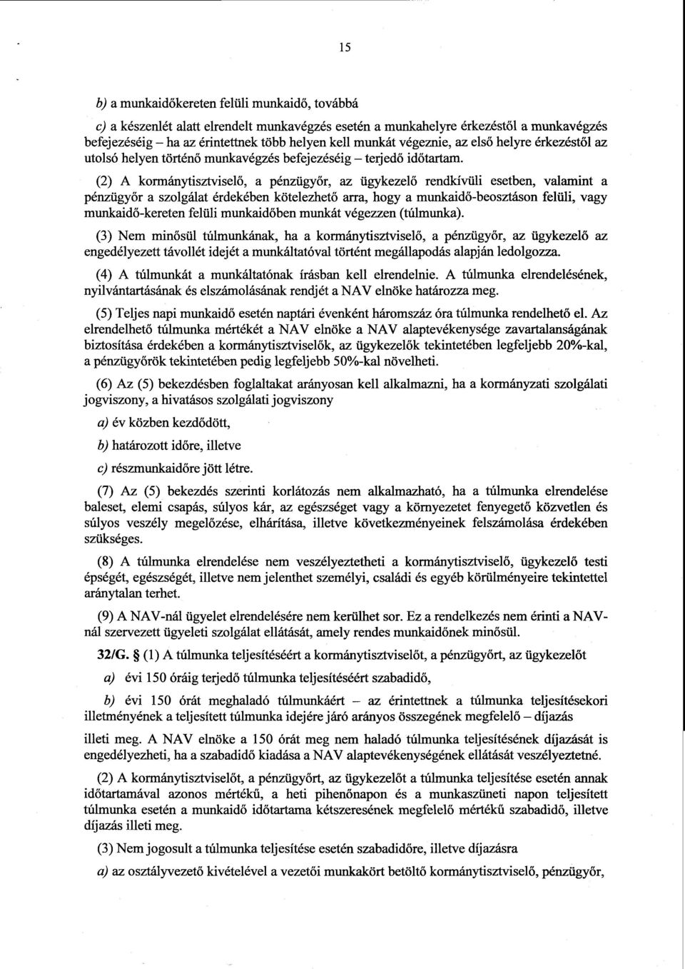 (2) A kormánytisztviselő, a pénzügyőr, az ügykezelő rendkívüli esetben, valamint a pénzügyőr a szolgálat érdekében kötelezhet ő arra, hogy a munkaid ő-beosztáson felüli, vagy munkaidő-kereten felüli