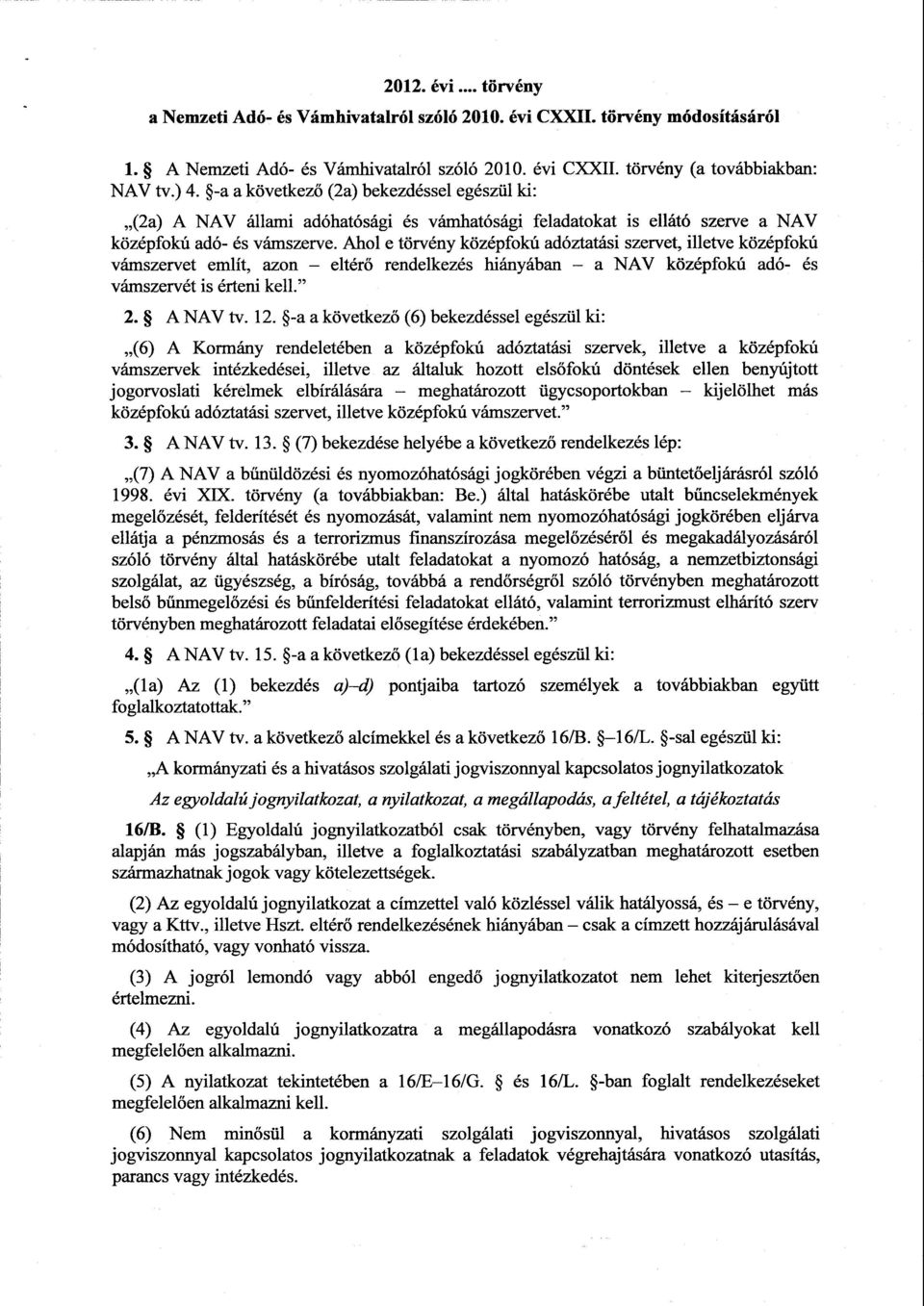 Ahol e törvény középfokú adóztatási szervet, illetve középfokú vámszervet említ, azon eltérő rendelkezés hiányában a NAV középfokú adó- é s vámszervét is érteni kell. 2. A NAV tv. 12.