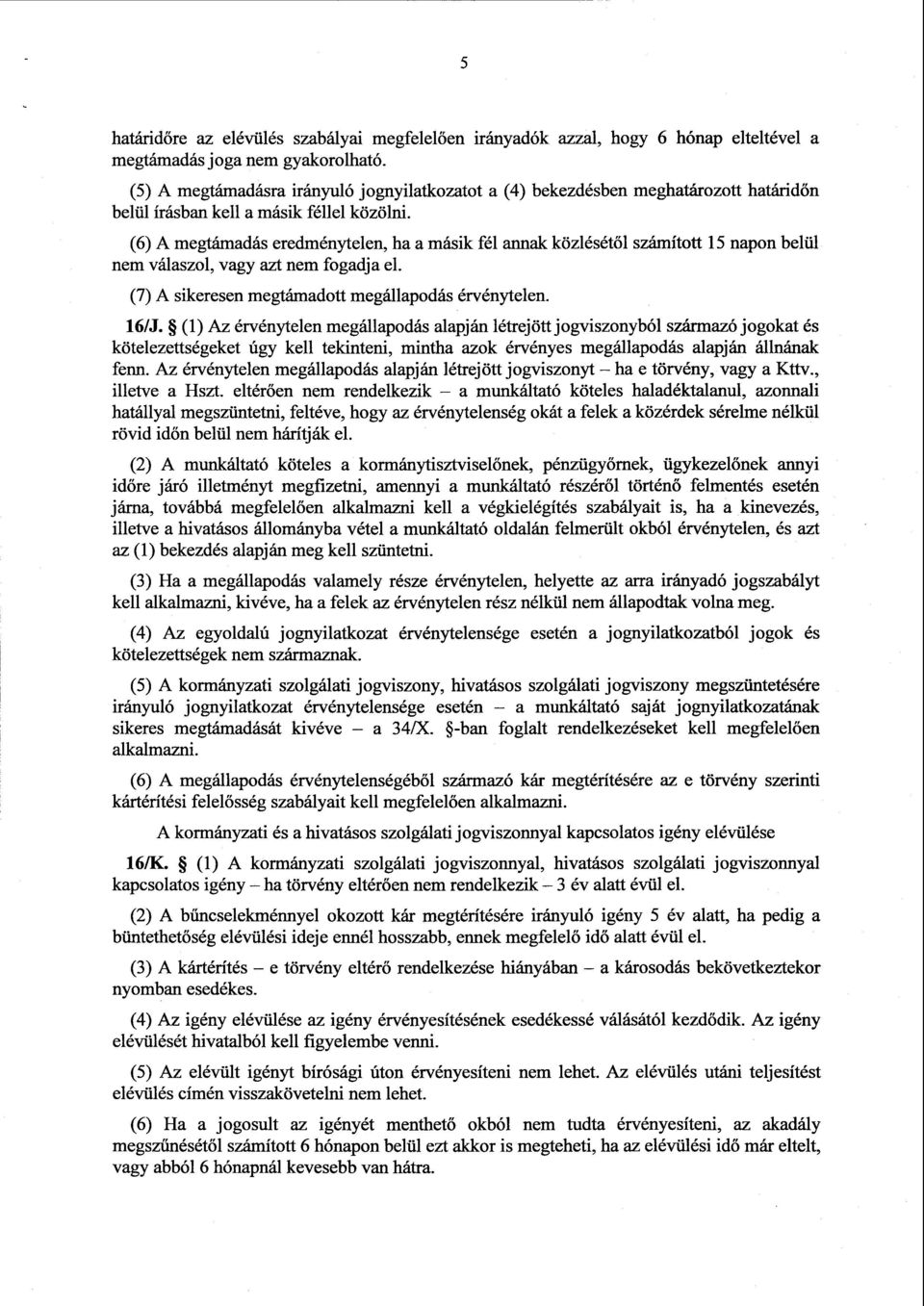 (6) A megtámadás eredménytelen, ha a másik fél annak közlését ől számított 15 napon belül nem válaszol, vagy azt nem fogadja el. (7) A sikeresen megtámadott megállapodás érvénytelen. 16/J.