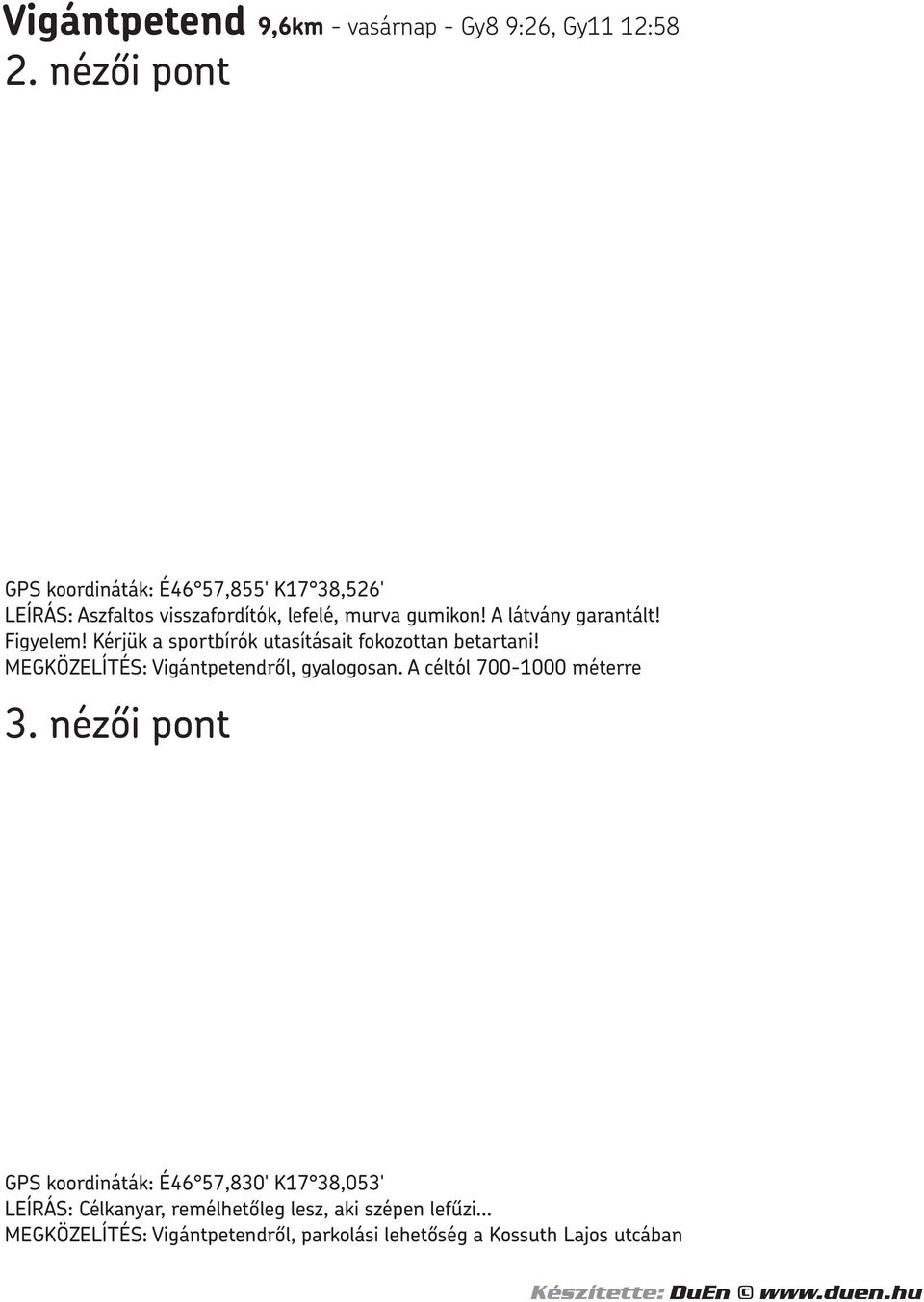 A látvány garantált! Figyelem! Kérjük a sportbírók utasításait fokozottan betartani! MEGKÖZELÍTÉS: Vigántpetendről, gyalogosan.