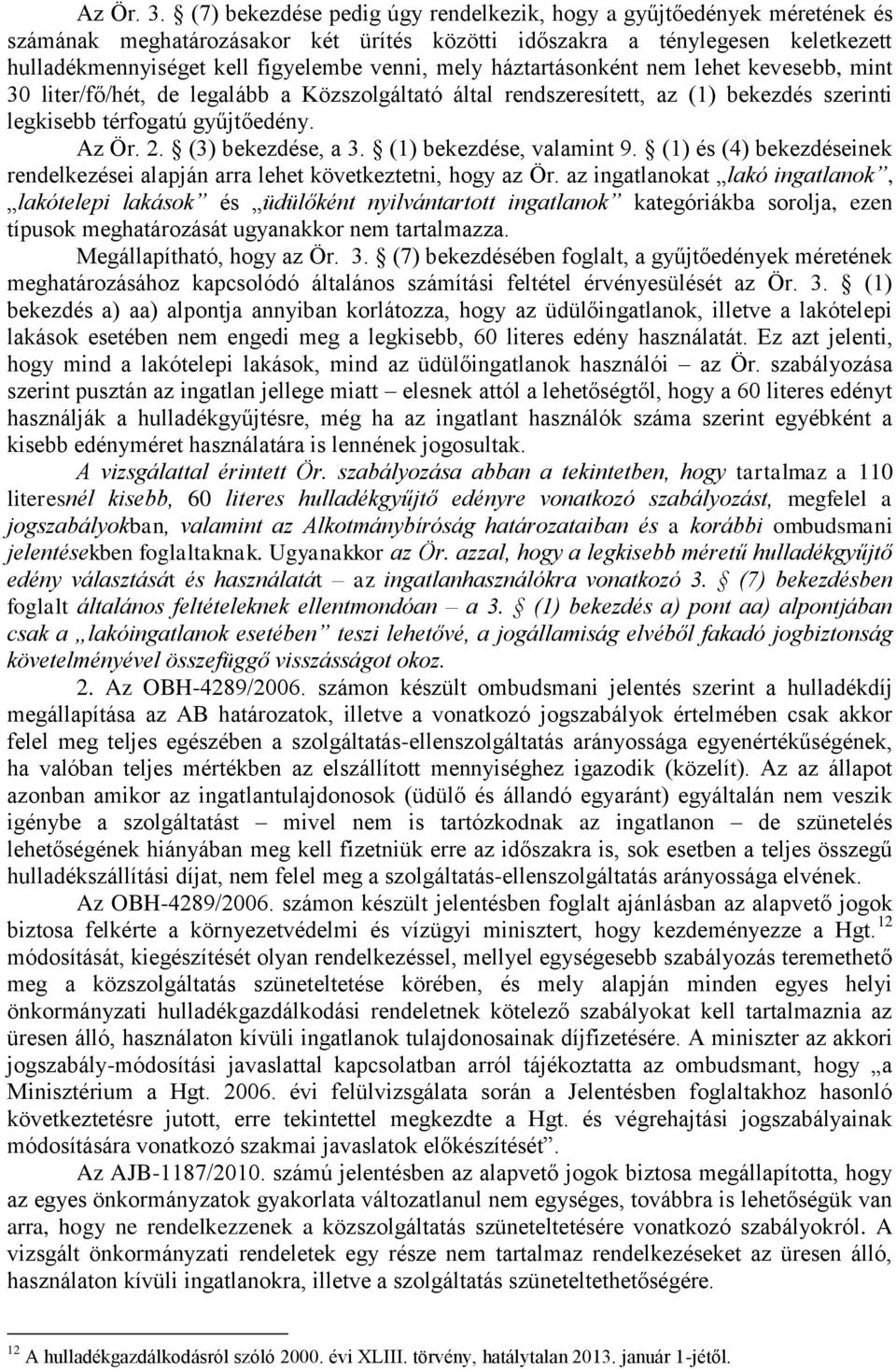 háztartásonként nem lehet kevesebb, mint 30 liter/fő/hét, de legalább a Közszolgáltató által rendszeresített, az (1) bekezdés szerinti legkisebb térfogatú gyűjtőedény. Az Ör. 2. (3) bekezdése, a 3.