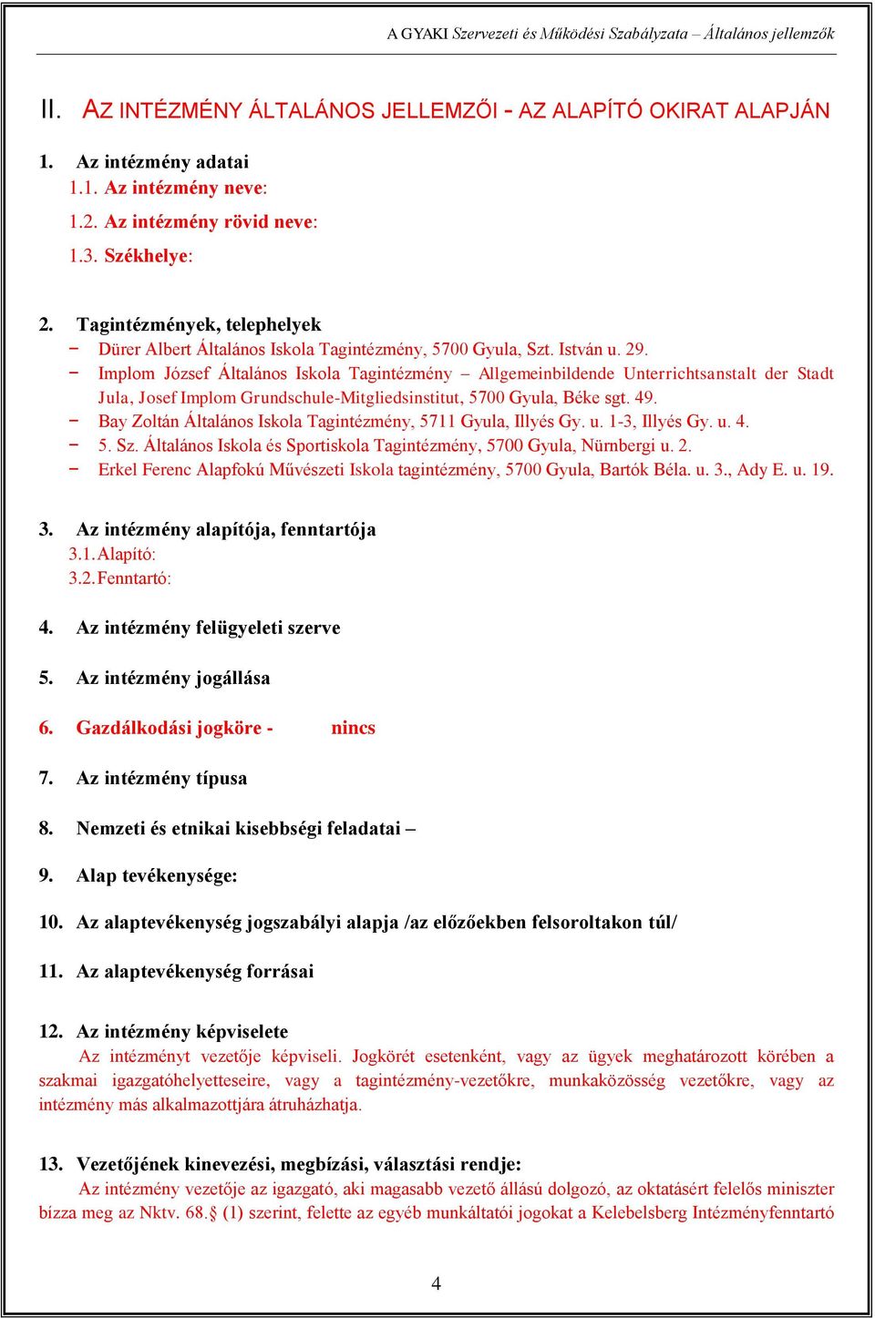 Implom József Általános Iskola Tagintézmény Allgemeinbildende Unterrichtsanstalt der Stadt Jula, Josef Implom Grundschule-Mitgliedsinstitut, 5700 Gyula, Béke sgt. 49.