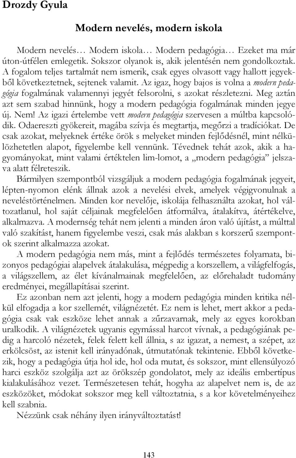 Az igaz, hogy bajos is volna a modern pedagógia fogalmának valamennyi jegyét felsorolni, s azokat részletezni. Meg aztán azt sem szabad hinnünk, hogy a modern pedagógia fogalmának minden jegye új.