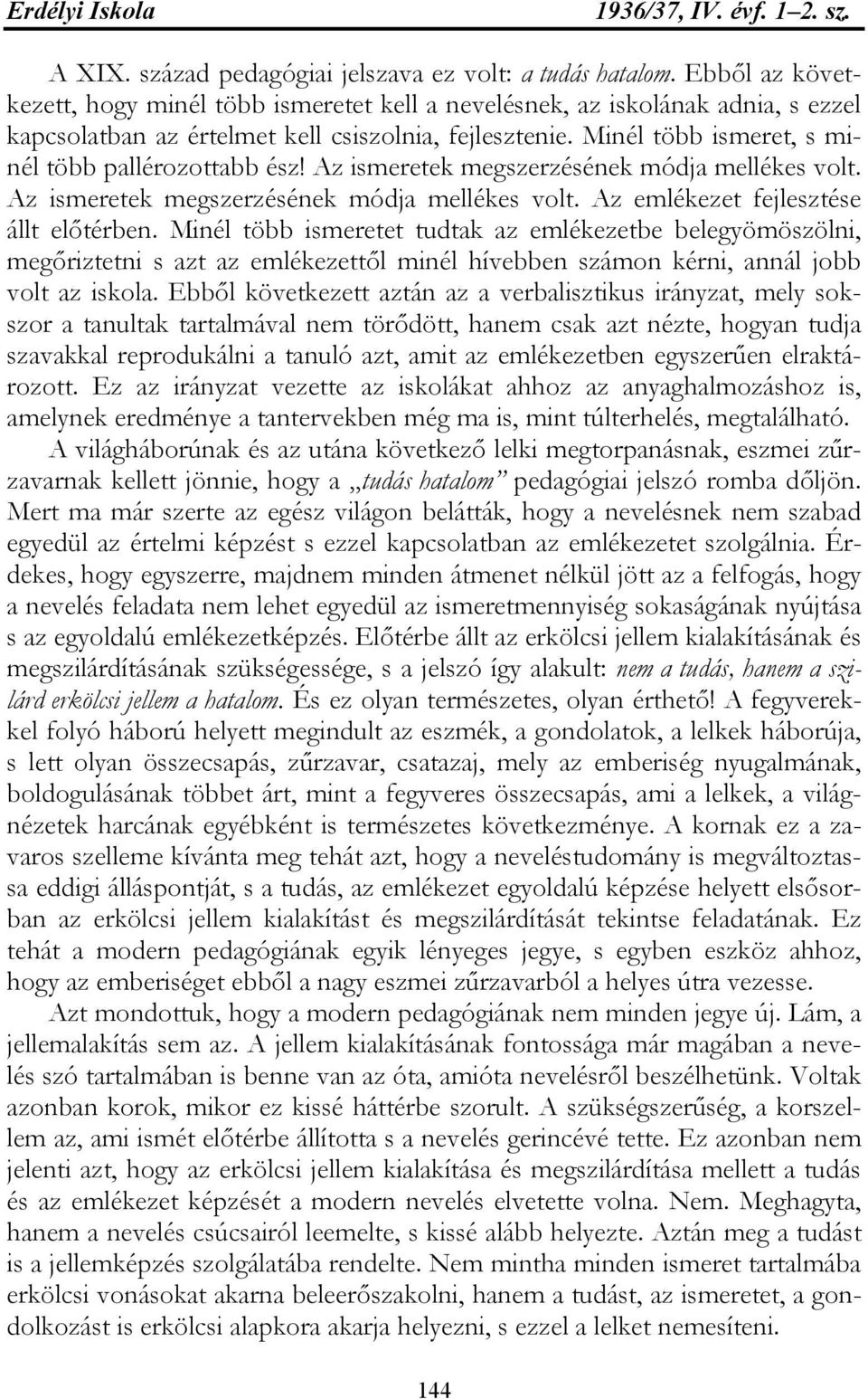 Minél több ismeret, s minél több pallérozottabb ész! Az ismeretek megszerzésének módja mellékes volt. Az ismeretek megszerzésének módja mellékes volt. Az emlékezet fejlesztése állt előtérben.