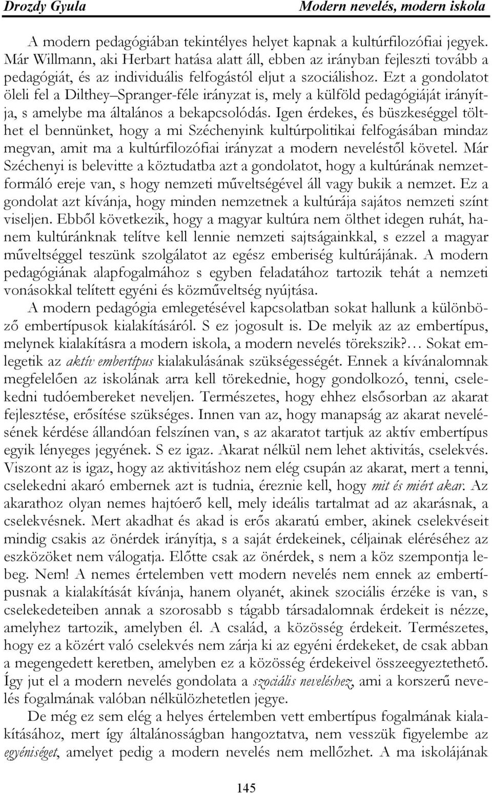 Ezt a gondolatot öleli fel a Dilthey Spranger-féle irányzat is, mely a külföld pedagógiáját irányítja, s amelybe ma általános a bekapcsolódás.