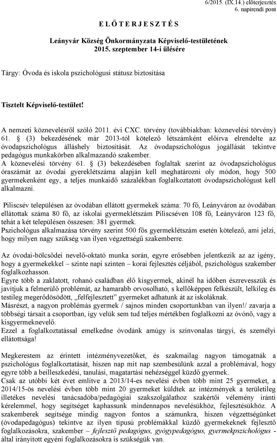 (3) bekezdésének már 2013-tól kötelező létszámként előírva elrendelte az óvodapszichológus álláshely biztosítását.