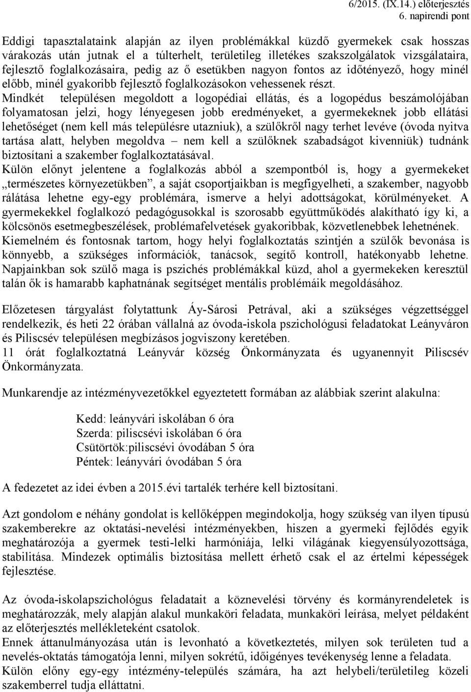 Mindkét településen megoldott a logopédiai ellátás, és a logopédus beszámolójában folyamatosan jelzi, hogy lényegesen jobb eredményeket, a gyermekeknek jobb ellátási lehetőséget (nem kell más