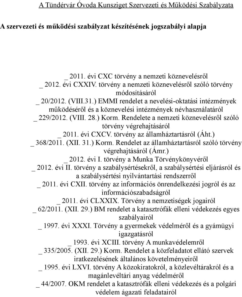 (VIII. 28.) Korm. Rendelete a nemzeti köznevelésről szóló törvény végrehajtásáról _ 2011. évi CXCV. törvény az államháztartásról (Áht.) _ 368/2011. (XII. 31.) Korm. Rendelet az államháztartásról szóló törvény végrehajtásáról (Ámr.