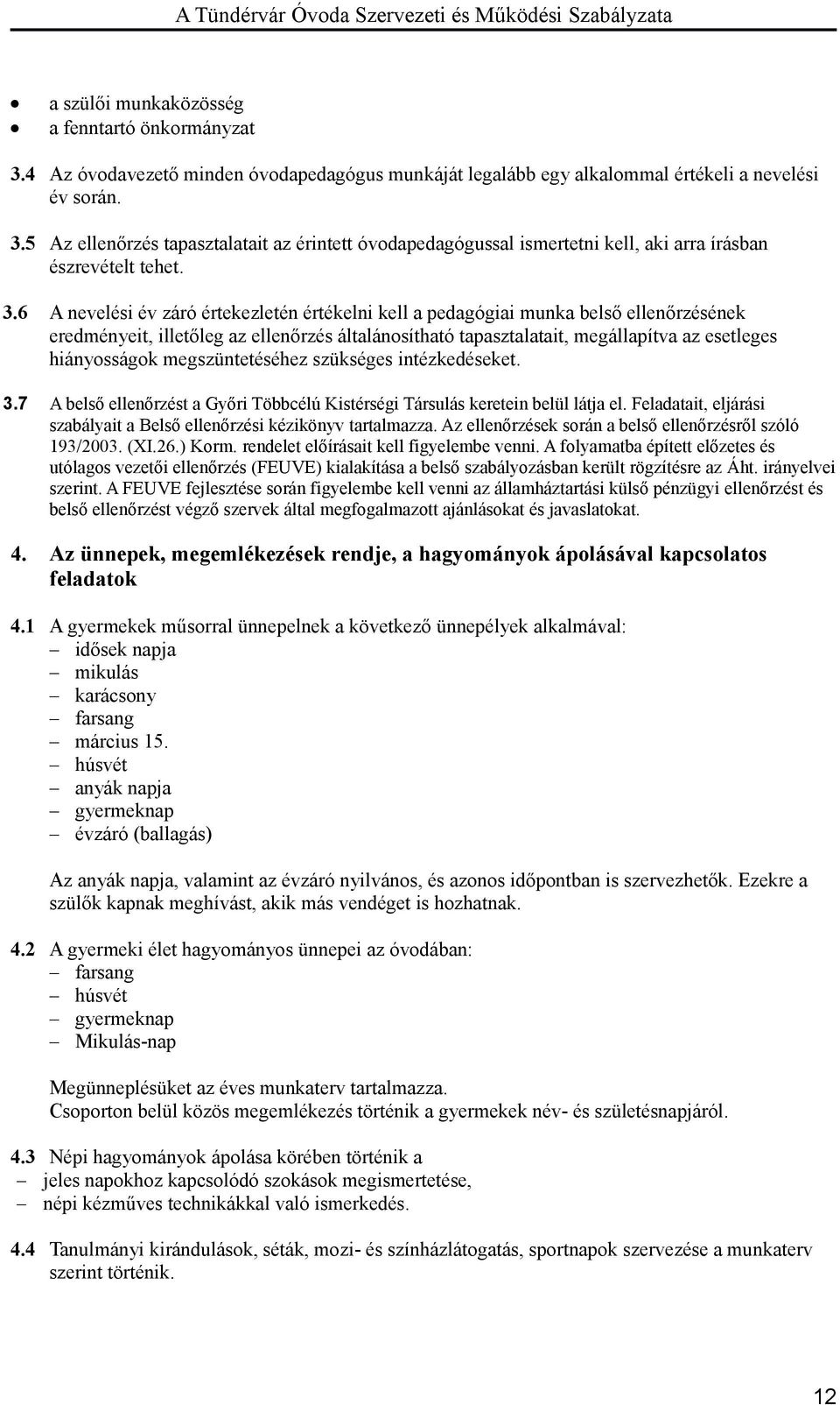 megszüntetéséhez szükséges intézkedéseket. 3.7 A belső ellenőrzést a Győri Többcélú Kistérségi Társulás keretein belül látja el.