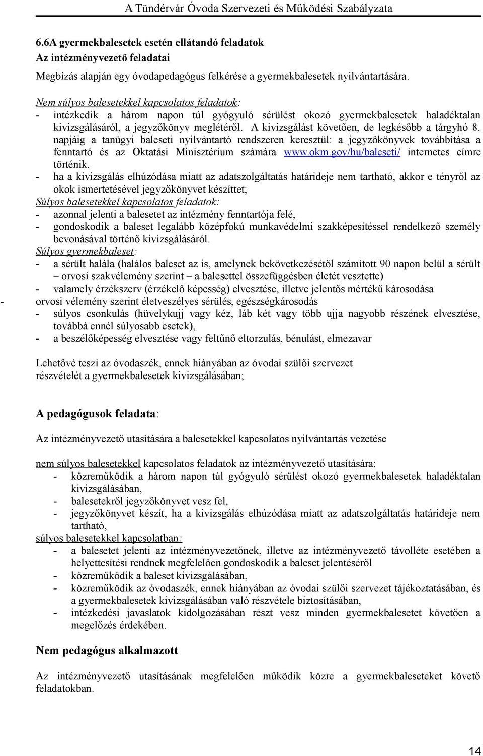 A kivizsgálást követően, de legkésőbb a tárgyhó 8. napjáig a tanügyi baleseti nyilvántartó rendszeren keresztül: a jegyzőkönyvek továbbítása a fenntartó és az Oktatási Minisztérium számára www.okm.