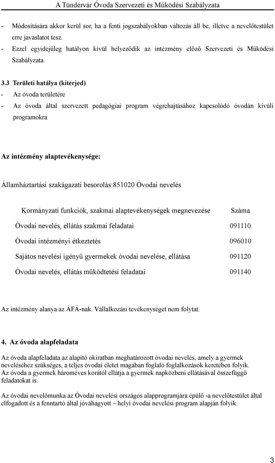 3 Területi hatálya (kiterjed) - Az óvoda területére - Az óvoda által szervezett pedagógiai program végrehajtásához kapcsolódó óvodán kívüli programokra Az intézmény alaptevékenysége: Államháztartási