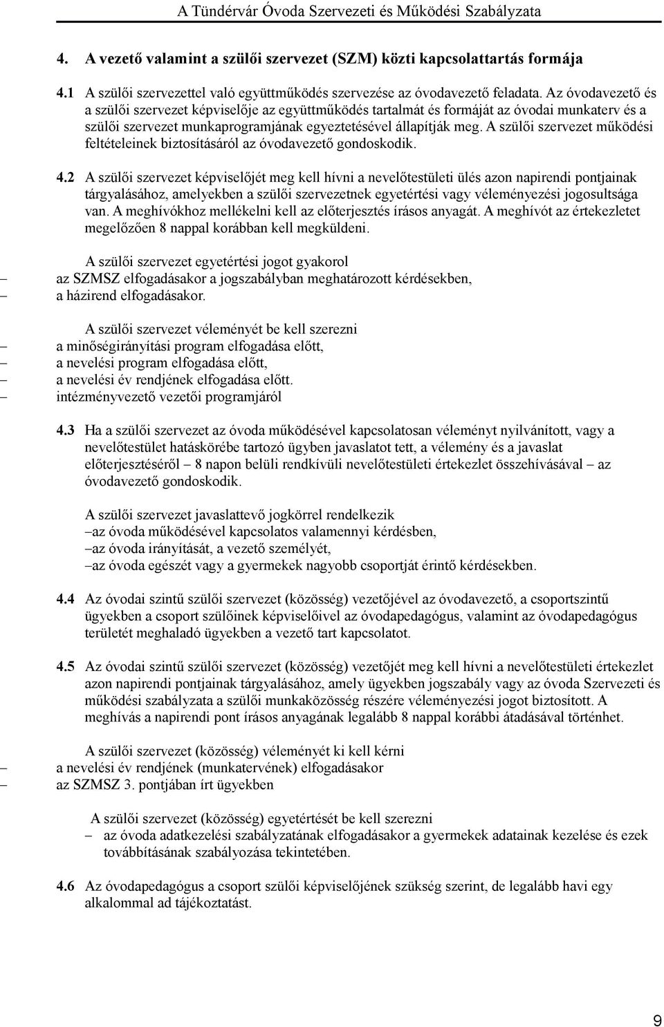 A szülői szervezet működési feltételeinek biztosításáról az óvodavezető gondoskodik. 4.