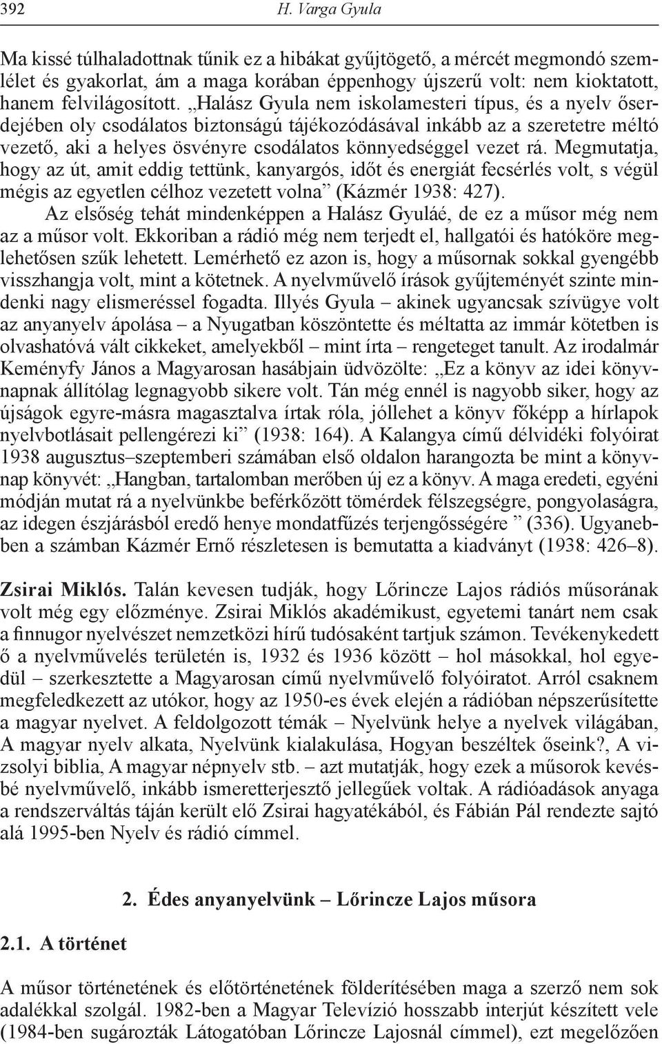 Megmutatja, hogy az út, amit eddig tettünk, kanyargós, időt és energiát fecsérlés volt, s végül mégis az egyetlen célhoz vezetett volna (Kázmér 1938: 427).