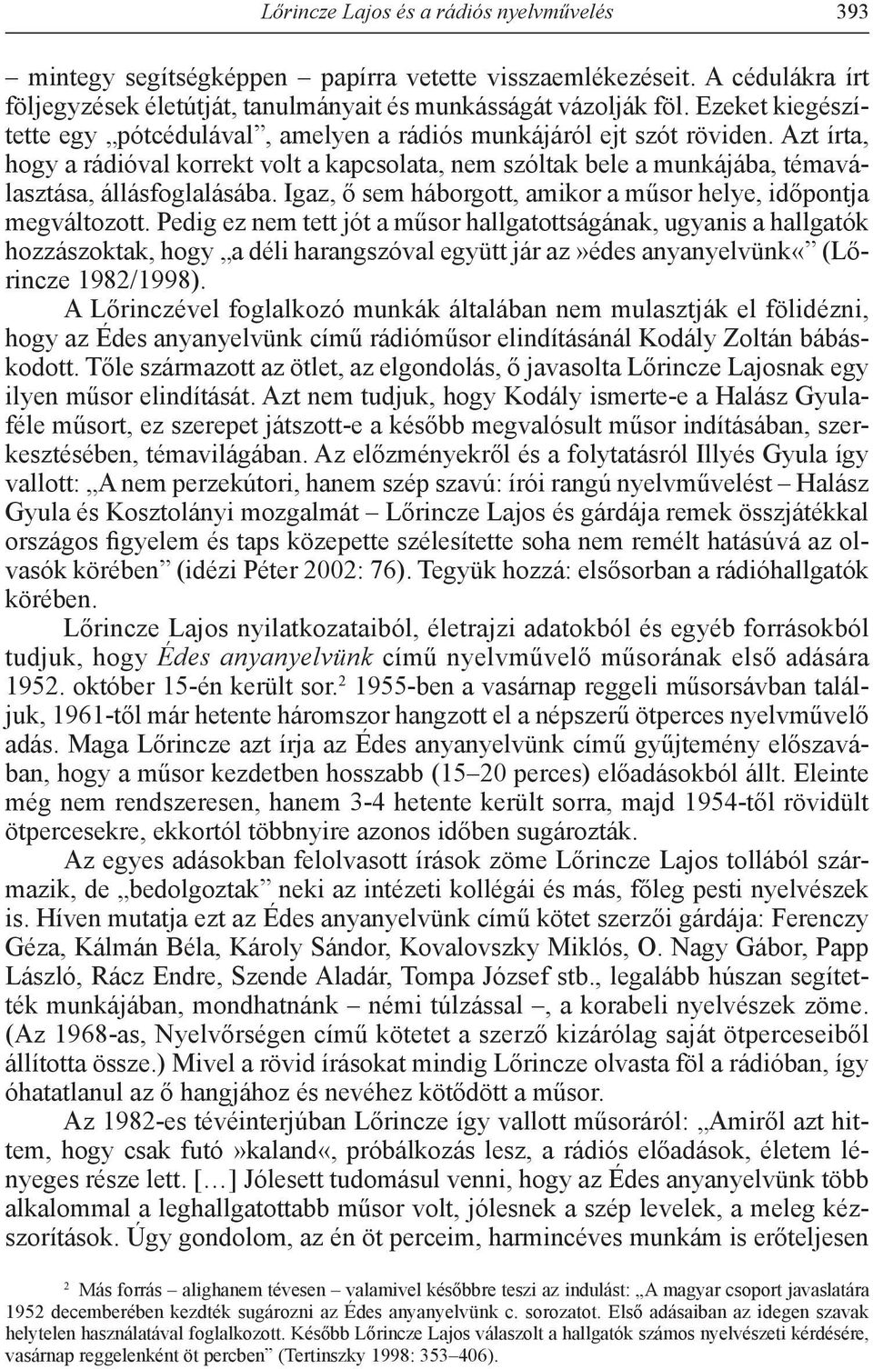 Azt írta, hogy a rádióval korrekt volt a kapcsolata, nem szóltak bele a munkájába, témaválasztása, állásfoglalásába. Igaz, ő sem háborgott, amikor a műsor helye, időpontja megváltozott.