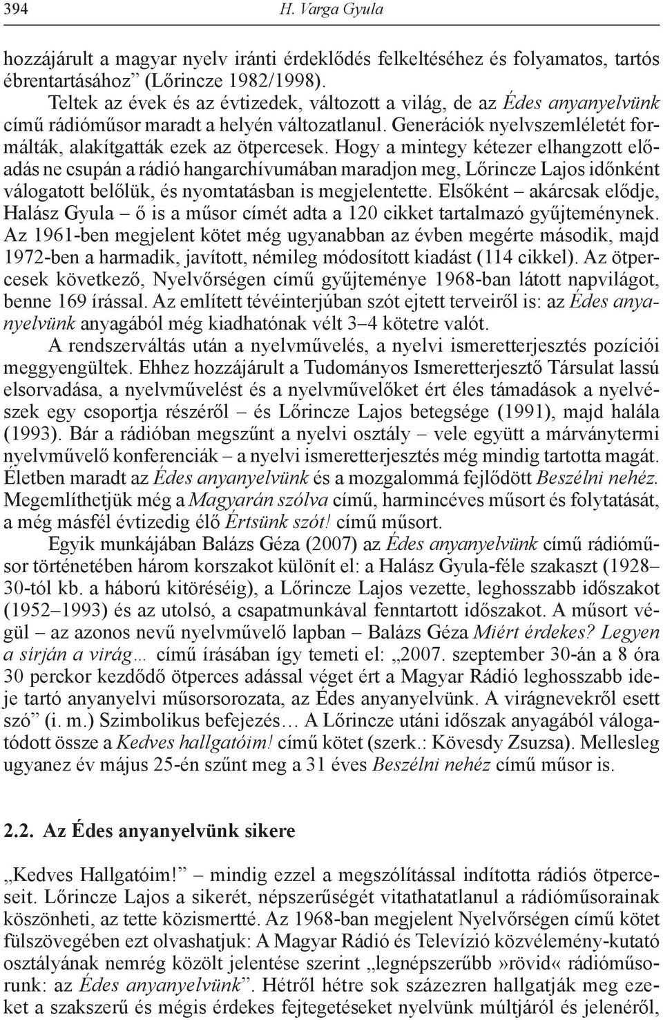 Hogy a mintegy kétezer elhangzott előadás ne csupán a rádió hangarchívumában maradjon meg, Lőrincze Lajos időnként válogatott belőlük, és nyomtatásban is megjelentette.