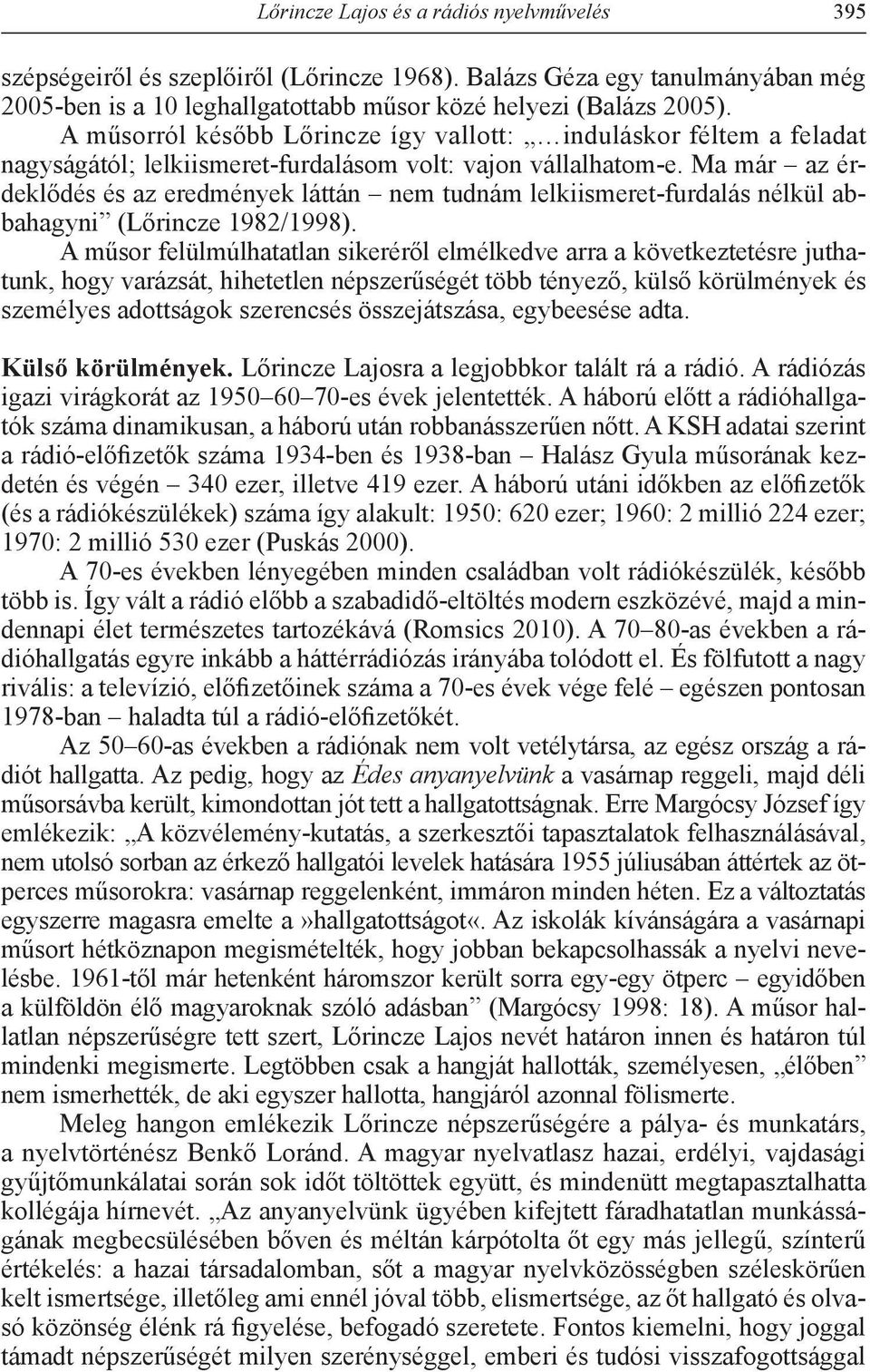 Ma már az érdeklődés és az eredmények láttán nem tudnám lelkiismeret-furdalás nélkül abbahagyni (Lőrincze 1982/1998).