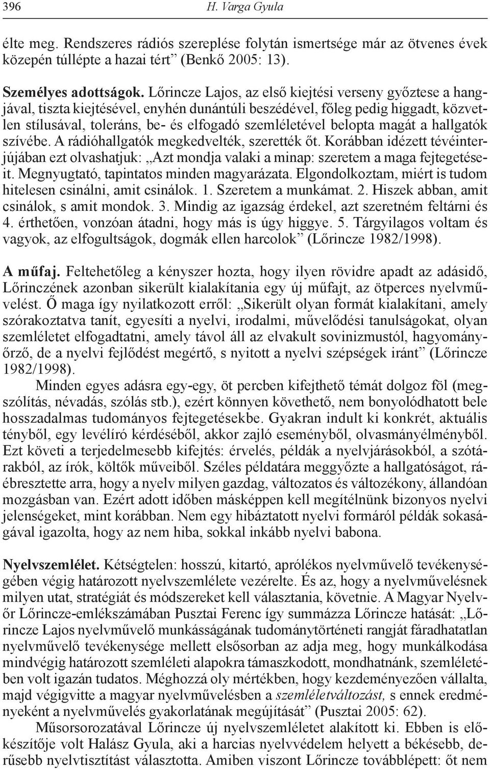 belopta magát a hallgatók szívébe. A rádióhallgatók megkedvelték, szerették őt. Korábban idézett tévéinterjújában ezt olvashatjuk: Azt mondja valaki a minap: szeretem a maga fejtegetéseit.