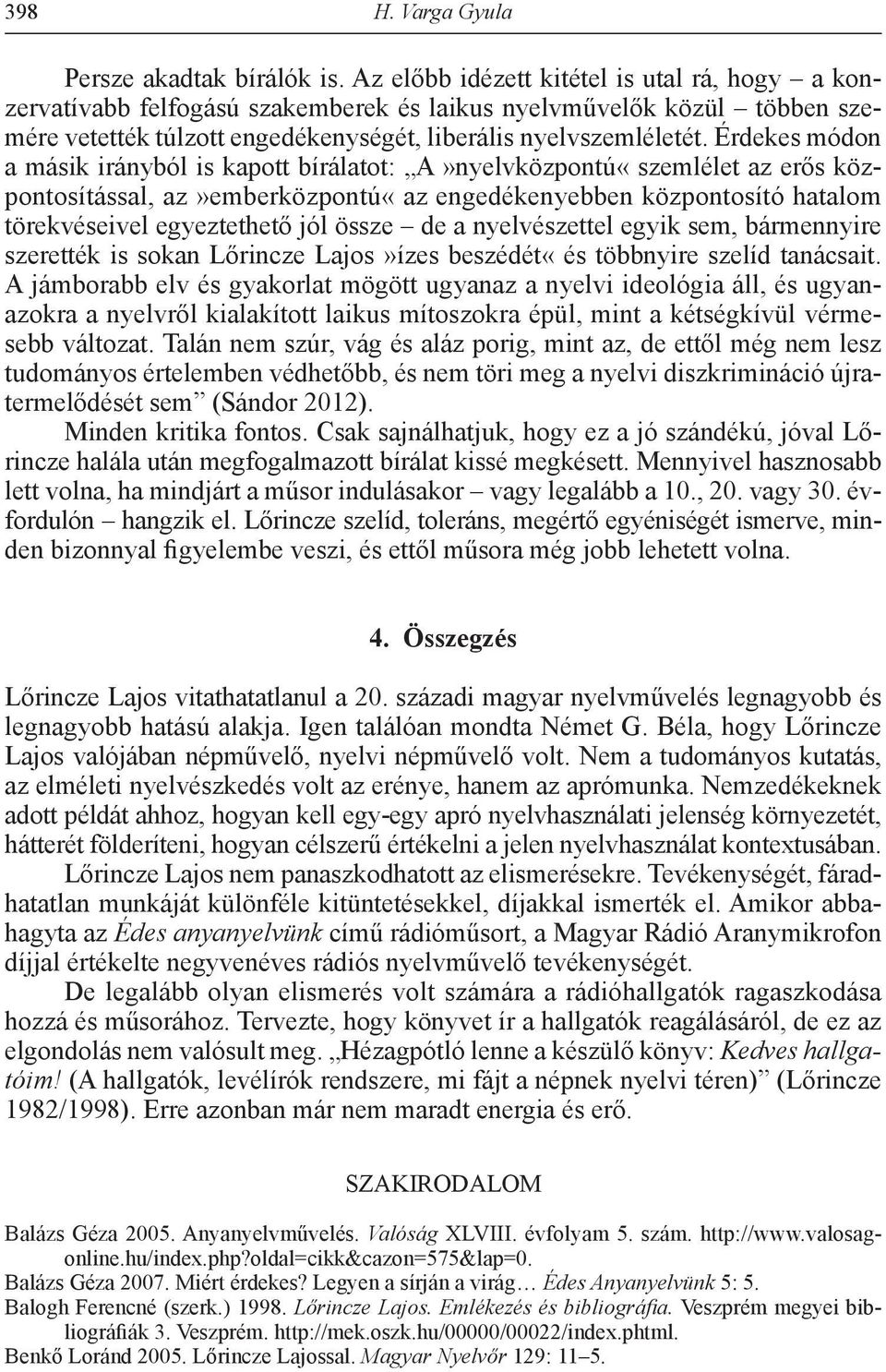 Érdekes módon a másik irányból is kapott bírálatot: A»nyelvközpontú«szemlélet az erős központosítással, az»emberközpontú«az engedékenyebben központosító hatalom törekvéseivel egyeztethető jól össze