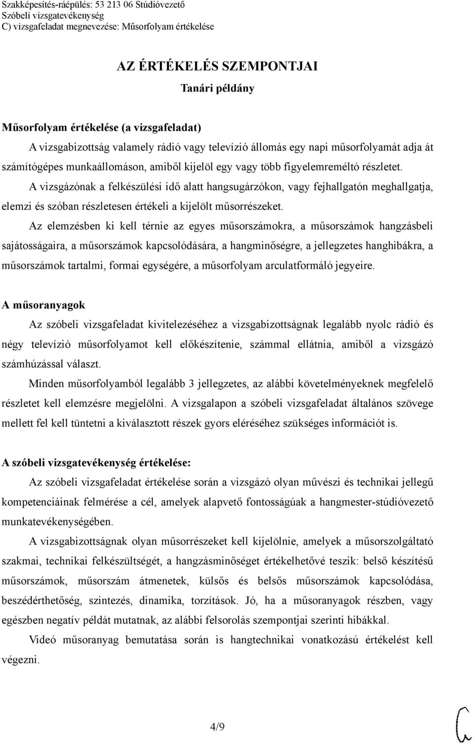 A vizsgázónak a felkészülési idő alatt hangsugárzókon, vagy fejhallgatón meghallgatja, elemzi és szóban részletesen értékeli a kijelölt műsorrészeket.