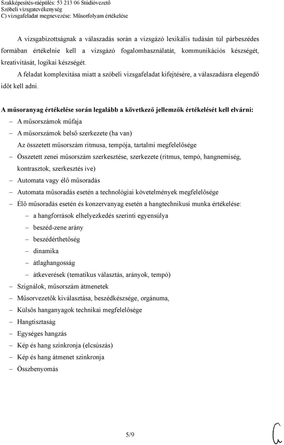 A műsoranyag értékelése során legalább a következő jellemzők értékelését kell elvárni: A műsorszámok műfaja A műsorszámok belső szerkezete (ha van) Az összetett műsorszám ritmusa, tempója, tartalmi